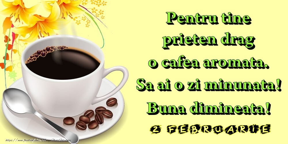 Felicitari de 2 Februarie - 2.Februarie -  Pentru tine prieten drag o cafea aromata. Sa ai o zi minunata! Buna dimineata!