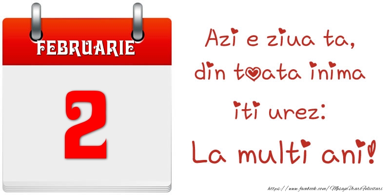 Felicitari de 2 Februarie - Februarie 2 Azi e ziua ta, din toata inima iti urez: La multi ani!