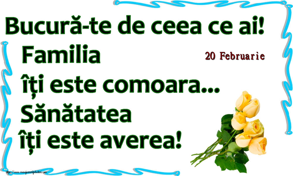 Felicitari de 20 Februarie - 20 Februarie - Bucură-te de ceea ce ai! Familia îți este comoara... Sănătatea îți este averea! ~ șapte trandafiri galbeni