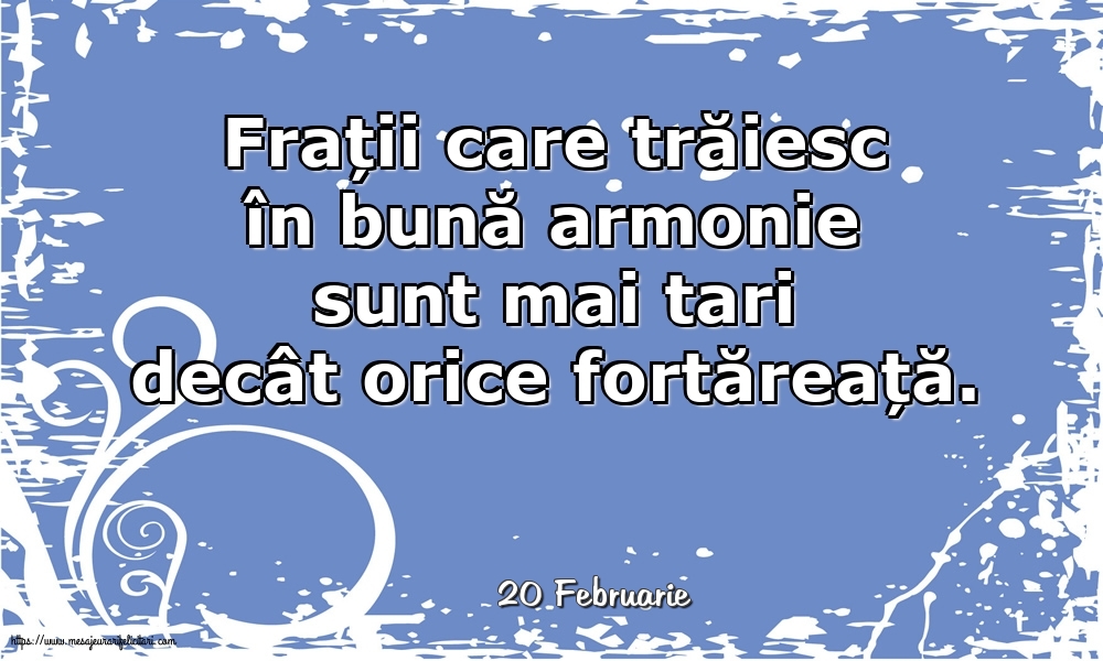 Felicitari de 20 Februarie - 20 Februarie - Frații care trăiesc în bună armonie sunt mai tari decât orice fortăreață