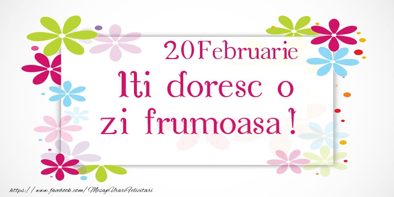 Felicitari de 20 Februarie - Februarie 20 Iti doresc o zi frumoasa!