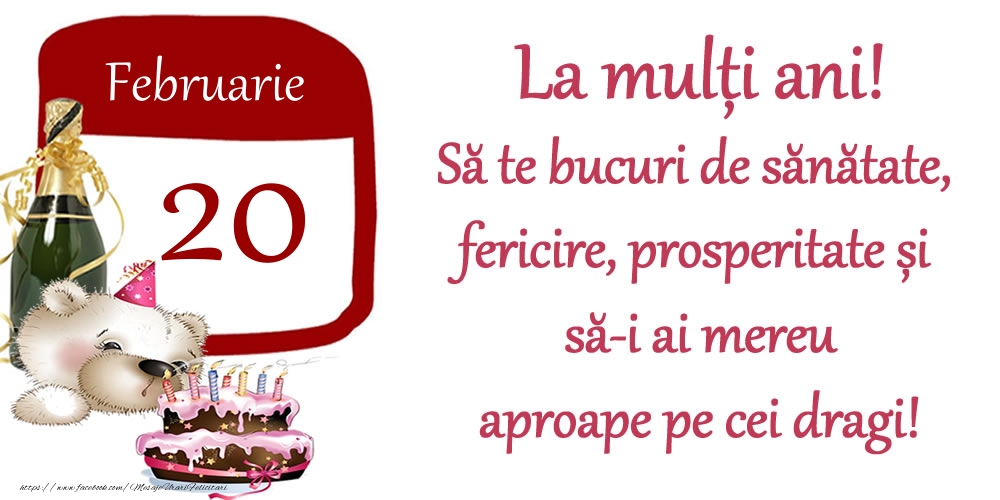 Felicitari de 20 Februarie - Februarie 20 La mulți ani! Să te bucuri de sănătate, fericire, prosperitate și să-i ai mereu aproape pe cei dragi!