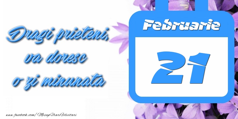 Felicitari de 21 Februarie - Februarie 21 Dragi prieteni, va doresc o zi minunata