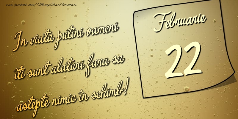 Felicitari de 22 Februarie - In viata puţini oameni îti sunt alături fara sa astepte nimic în schimb! 22 Februarie