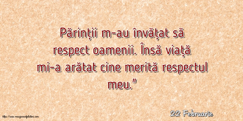 Felicitari de 22 Februarie - 22 Februarie - Părinții m-au învățat să respect oamenii