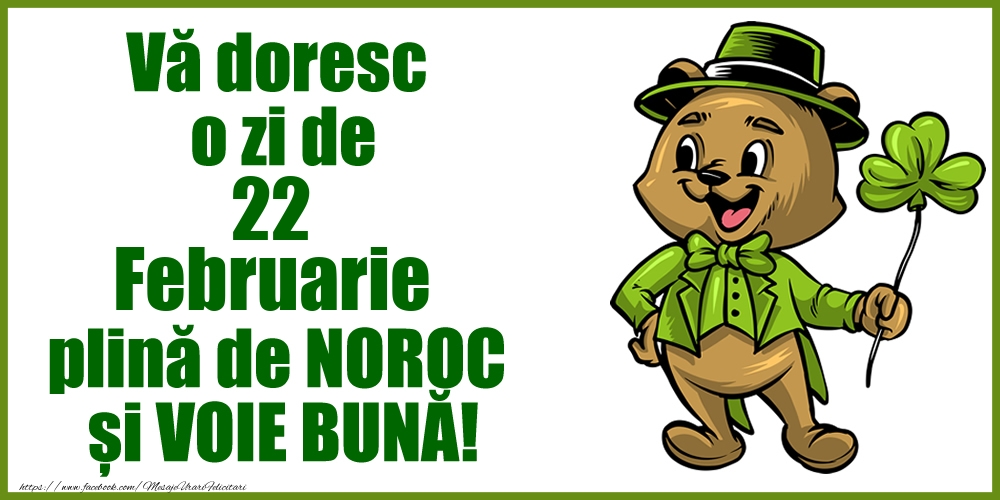 Vă doresc o zi de Februarie 22 plină de noroc și voie bună!