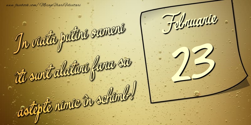 In viata puţini oameni îti sunt alături fara sa astepte nimic în schimb! 23 Februarie