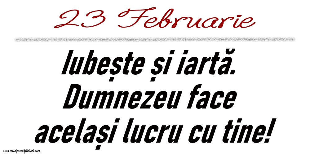 23 Februarie Iubește și iartă...