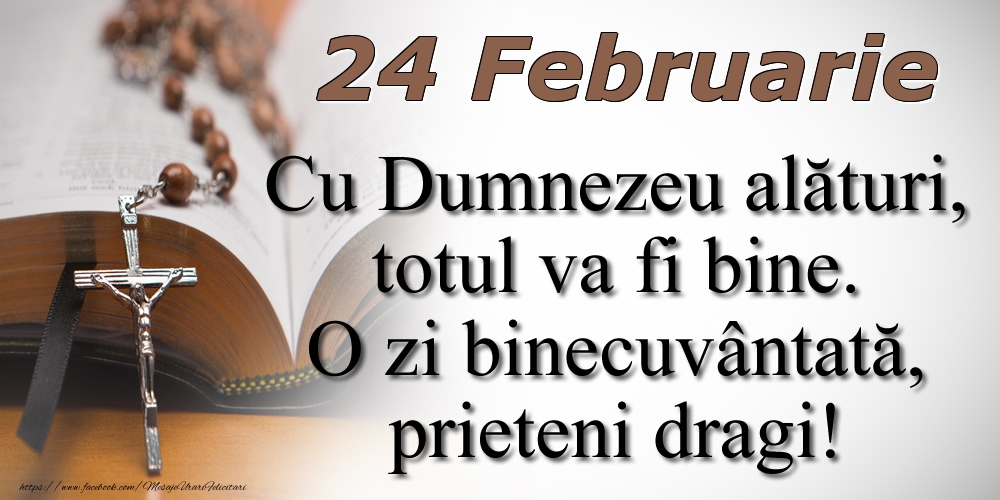 24 Februarie Cu Dumnezeu alături, totul va fi bine. O zi binecuvântată, prieteni dragi!