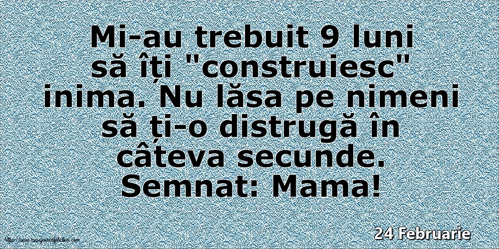 24 Februarie - Semnat: Mama! Mi-au trebuit 9 luni