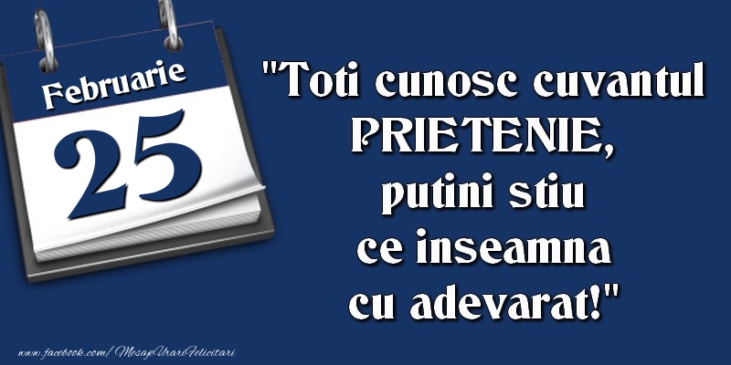 Felicitari de 25 Februarie - Toti cunosc cuvantul PRIETENIE, putini stiu ce inseamna cu adevarat! 25 Februarie