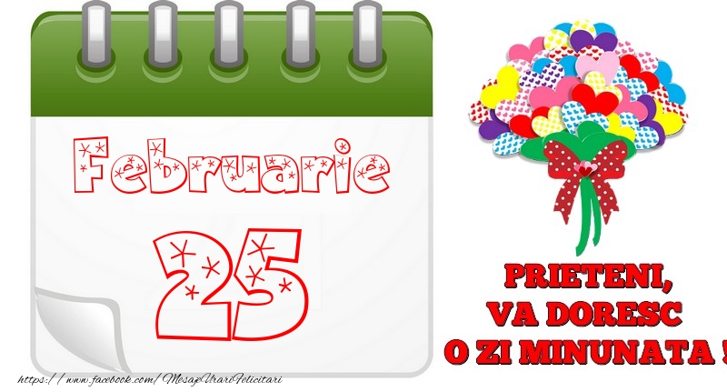 Februarie 25  PRIETENI, VA DORESC  O ZI MINUNATA !
