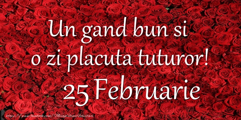 Un gand bun si  o zi placuta tuturor! Februarie 25