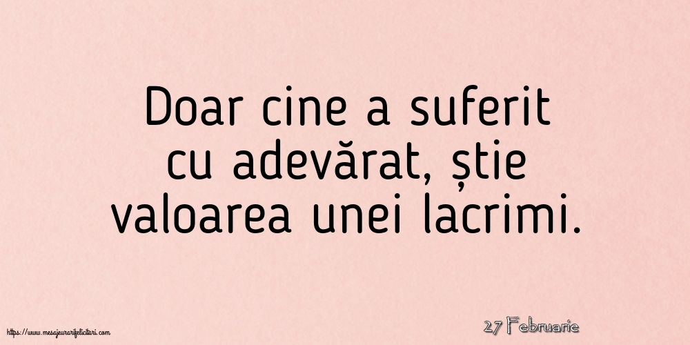 Felicitari de 27 Februarie - 27 Februarie - Doar cine a suferit cu adevărat