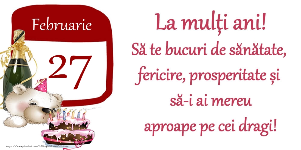 Februarie 27 La mulți ani! Să te bucuri de sănătate, fericire, prosperitate și să-i ai mereu aproape pe cei dragi!