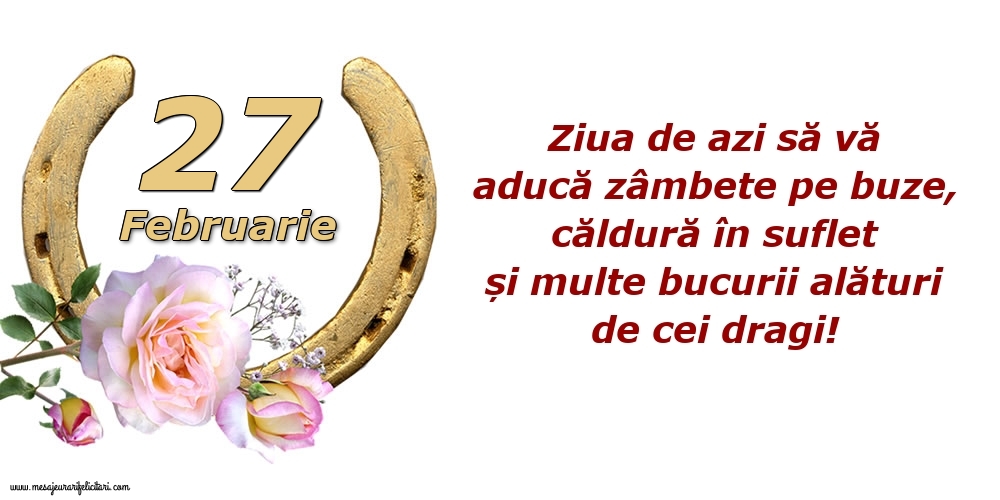 Felicitari de 27 Februarie - Ziua de azi să vă aducă zâmbete pe buze, căldură în suflet și multe bucurii alături de cei dragi!