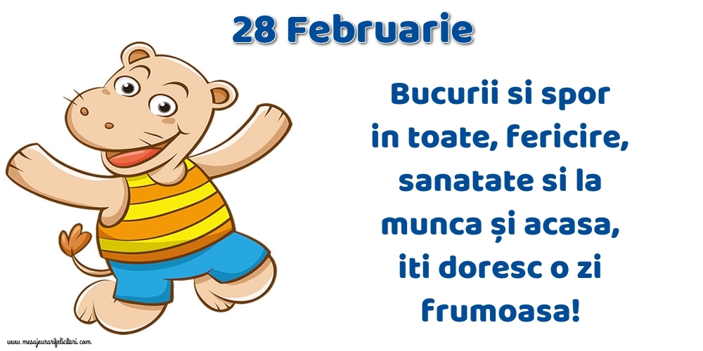 Felicitari de 28 Februarie - 28.Februarie Bucurii si spor in toate, fericire, sanatate si la munca și acasa, iti doresc o zi frumoasa!