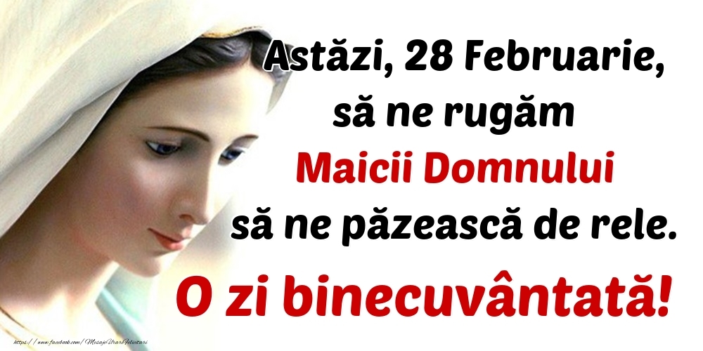 Felicitari de 28 Februarie - Astăzi, 28 Februarie, să ne rugăm Maicii Domnului să ne păzească de rele. O zi binecuvântată!