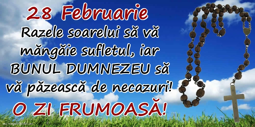 Felicitari de 28 Februarie - 28 Februarie - Razele soarelui să  vă măngăie sufletul, iar BUNUL DUMNEZEU să vă păzească de necazuri! O zi frumoasă!