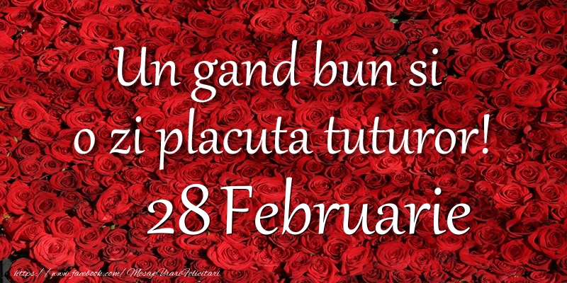 Felicitari de 28 Februarie - Un gand bun si  o zi placuta tuturor! Februarie 28