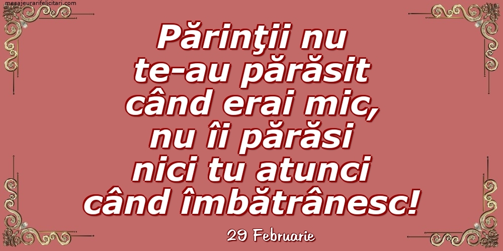 Felicitari de 29 Februarie - 29 Februarie - Părinţii nu te-au părăsit când erai mic...