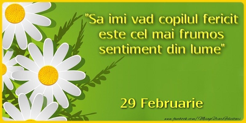 Felicitari de 29 Februarie - Sa imi vad copilul fericit este cel mai frumos sentiment din lume. 29Februarie