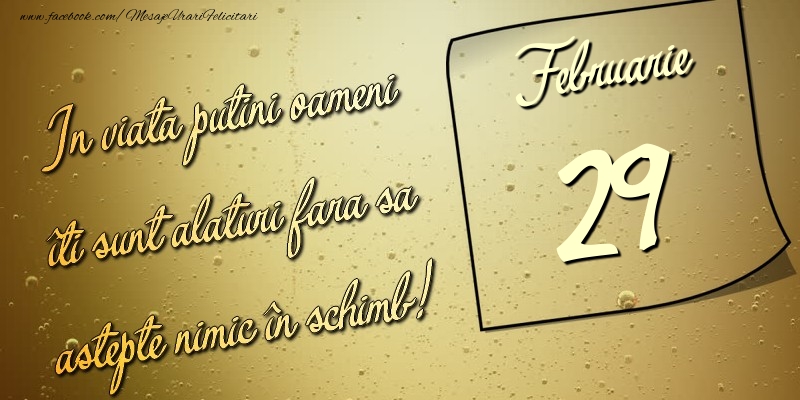 Felicitari de 29 Februarie - In viata puţini oameni îti sunt alături fara sa astepte nimic în schimb! 29 Februarie