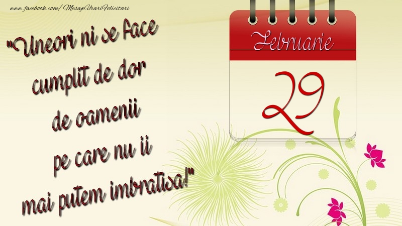 Felicitari de 29 Februarie - Uneori ni se face cumplit de dor de oamenii pe care nu ii mai putem imbratisa! 29Februarie