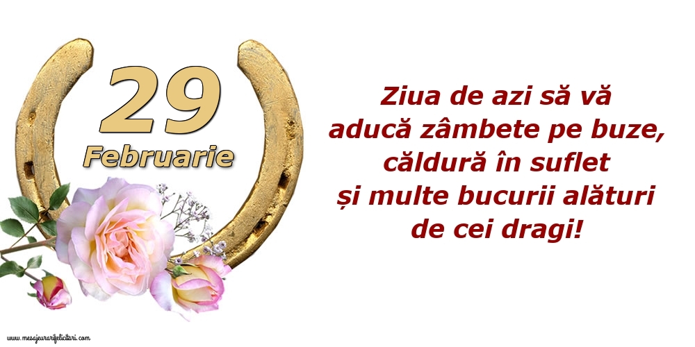 Felicitari de 29 Februarie - Ziua de azi să vă aducă zâmbete pe buze, căldură în suflet și multe bucurii alături de cei dragi!