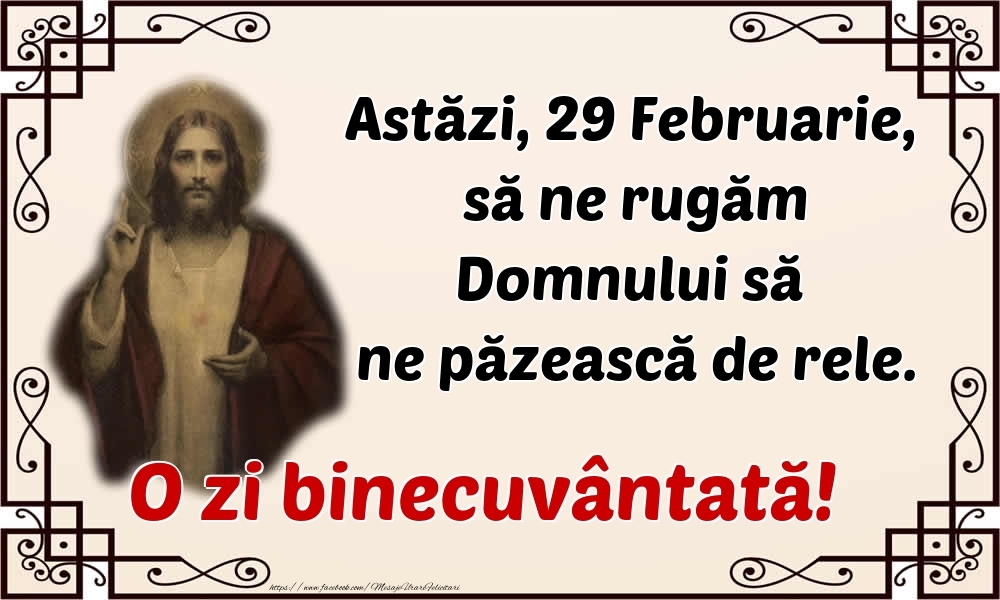 Felicitari de 29 Februarie - Astăzi, 29 Februarie, să ne rugăm Domnului să ne păzească de rele. O zi binecuvântată!