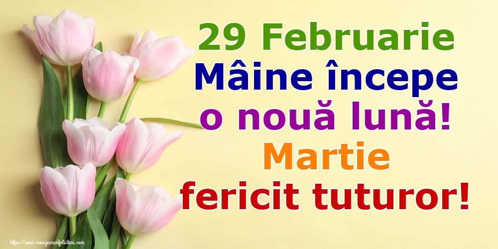 Felicitari de 29 Februarie - 29 Februarie Mâine începe o nouă lună! Martie fericit tuturor!