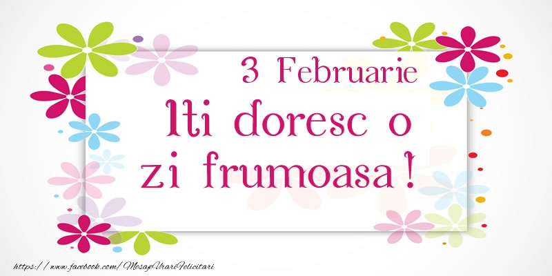 Felicitari de 3 Februarie - Februarie 3 Iti doresc o zi frumoasa!