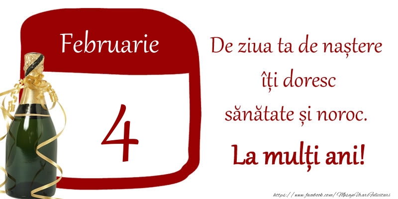 4 Februarie - De ziua ta de nastere iti doresc sanatate si noroc. La multi ani!