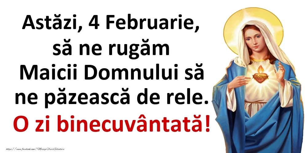 Felicitari de 4 Februarie - Astăzi, 4 Februarie, să ne rugăm Maicii Domnului să ne păzească de rele. O zi binecuvântată!