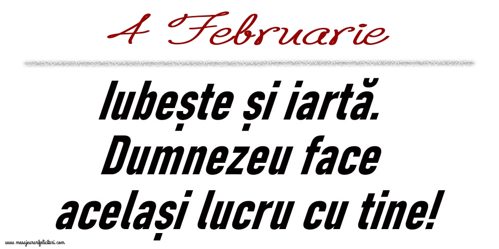 4 Februarie Iubește și iartă...