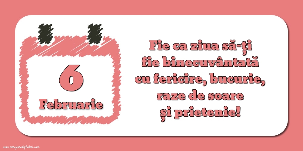 Felicitari de 6 Februarie - Fie ca ziua să-ți fie binecuvântată cu fericire, bucurie, raze de soare și prietenie!