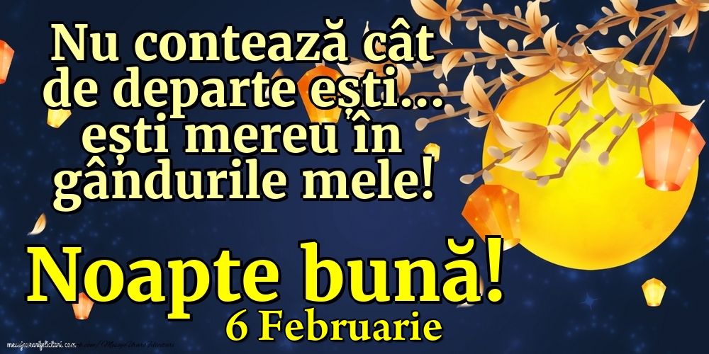 Felicitari de 6 Februarie - 6 Februarie - Nu contează cât de departe ești... ești mereu în gândurile mele! Noapte bună!