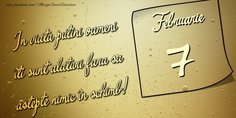 Felicitari de 7 Februarie - In viata puţini oameni îti sunt alături fara sa astepte nimic în schimb! 7 Februarie