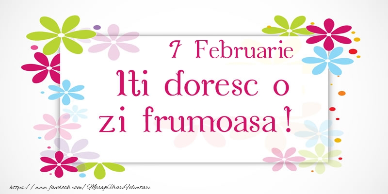 Felicitari de 7 Februarie - Februarie 7 Iti doresc o zi frumoasa!