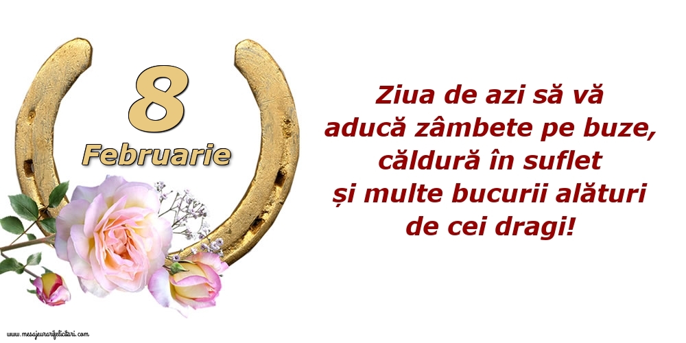 Felicitari de 8 Februarie - Ziua de azi să vă aducă zâmbete pe buze, căldură în suflet și multe bucurii alături de cei dragi!