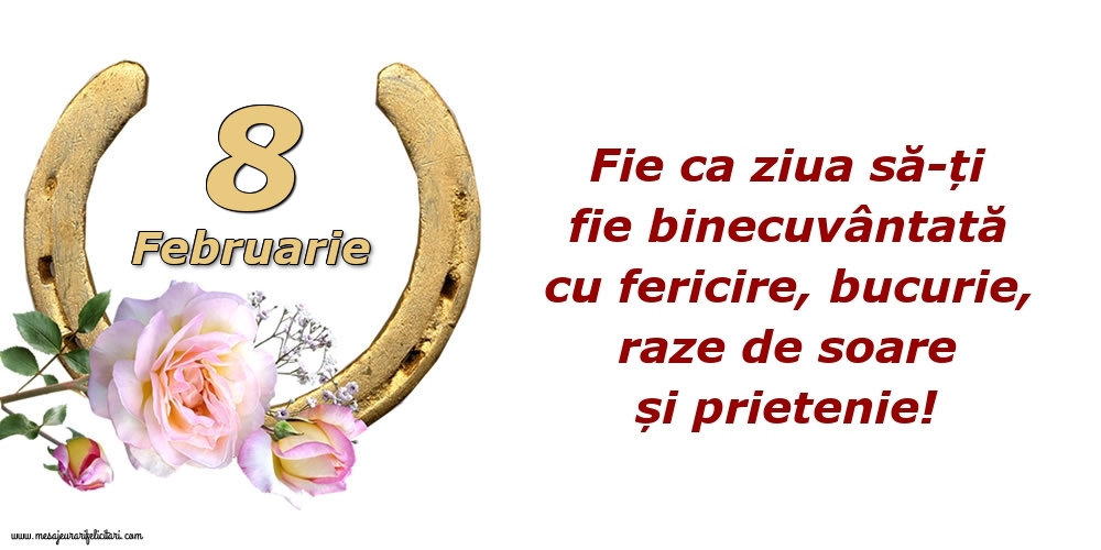 Felicitari de 8 Februarie - Fie ca ziua să-ți fie binecuvântată cu fericire, bucurie, raze de soare și prietenie!