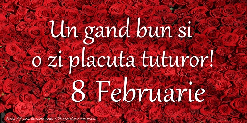 Un gand bun si  o zi placuta tuturor! Februarie 8