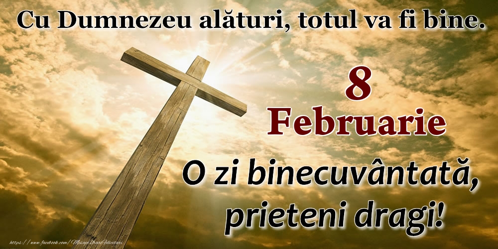 8 Februarie - O zi binecuvântată, prieteni dragi!