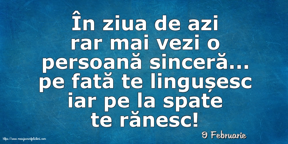 Felicitari de 9 Februarie - 9 Februarie - În ziua de azi rar mai vezi o persoană sinceră