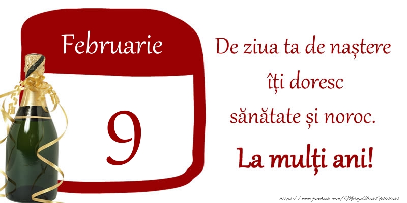 9 Februarie - De ziua ta de nastere iti doresc sanatate si noroc. La multi ani!