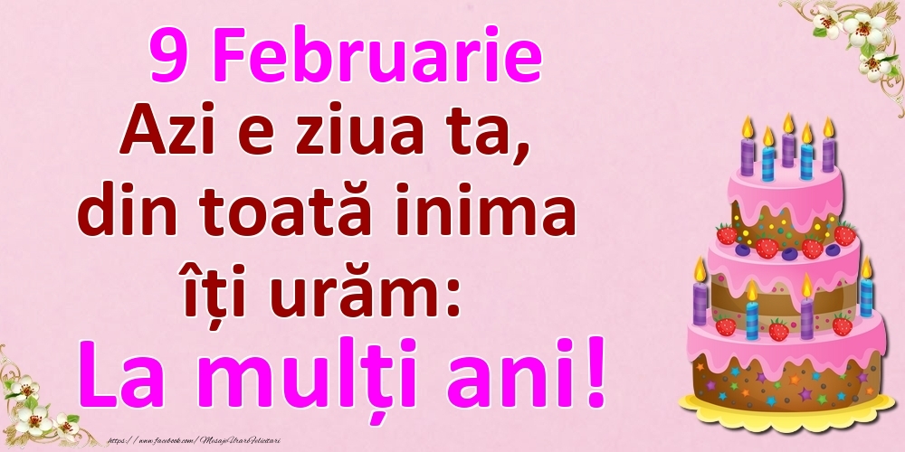 Felicitari de 9 Februarie - 9 Februarie Azi e ziua ta, din toată inima îți urăm: La mulți ani!