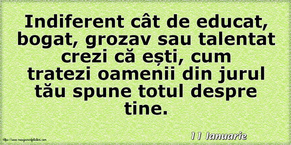 Felicitari de 11 Ianuarie - 11 Ianuarie - Cum tratezi oamenii din jurul tău spune totul despre tine!