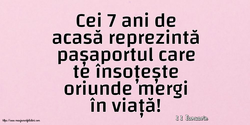 Felicitari de 11 Ianuarie - 11 Ianuarie - Cei 7 ani de acasă reprezintă pașaportul
