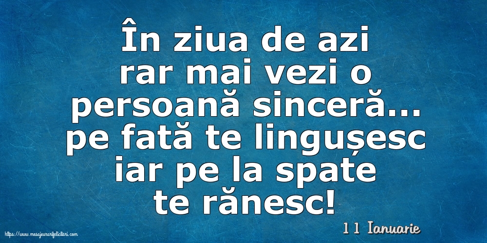 Felicitari de 11 Ianuarie - 11 Ianuarie - În ziua de azi rar mai vezi o persoană sinceră