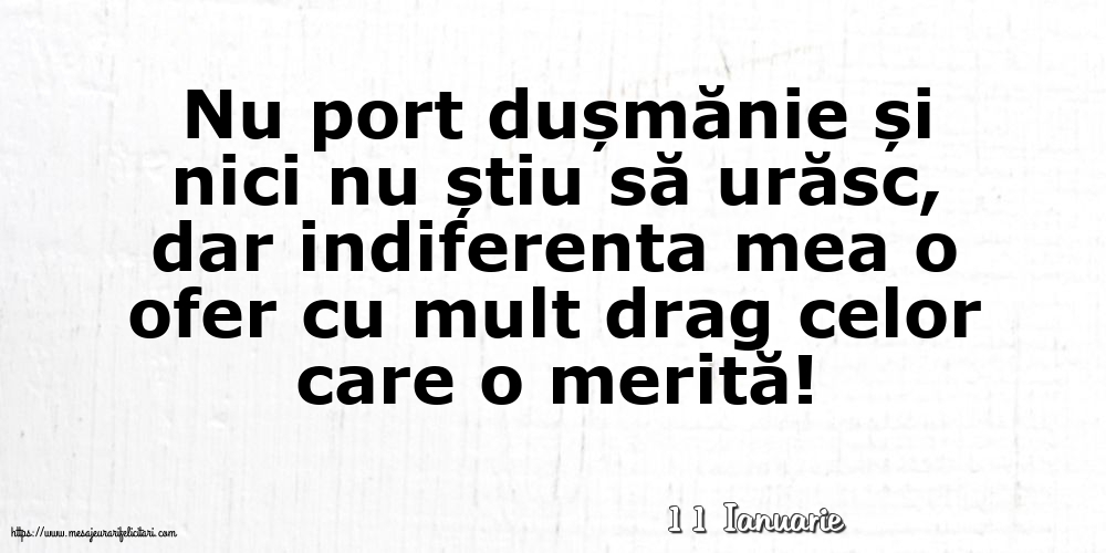 Felicitari de 11 Ianuarie - 11 Ianuarie - Indiferenta mea o ofer cu mult drag celor care o merită!